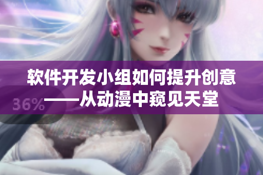 軟件開(kāi)發(fā)小組如何提升創(chuàng)意——從動(dòng)漫中窺見(jiàn)天堂