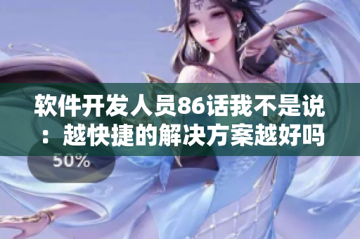 軟件開發(fā)人員86話我不是說：越快捷的解決方案越好嗎？