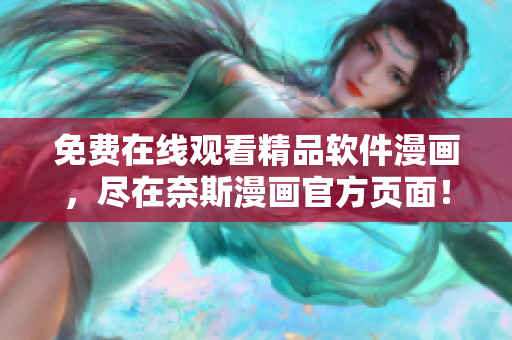 免費(fèi)在線觀看精品軟件漫畫(huà)，盡在奈斯漫畫(huà)官方頁(yè)面！