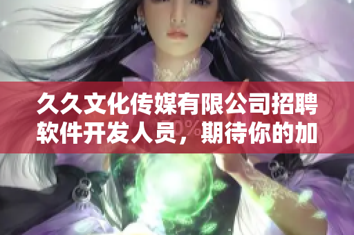 久久文化傳媒有限公司招聘軟件開發(fā)人員，期待你的加入