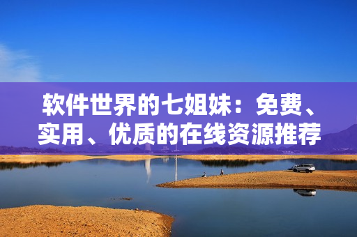 軟件世界的七姐妹：免費(fèi)、實(shí)用、優(yōu)質(zhì)的在線資源推薦！