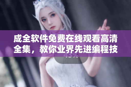 成全軟件免費在線觀看高清全集，教你業(yè)界先進編程技巧