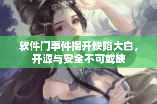 軟件門(mén)事件揭開(kāi)缺陷大白，開(kāi)源與安全不可或缺
