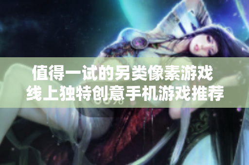 值得一試的另類像素游戲 線上獨特創(chuàng)意手機游戲推薦