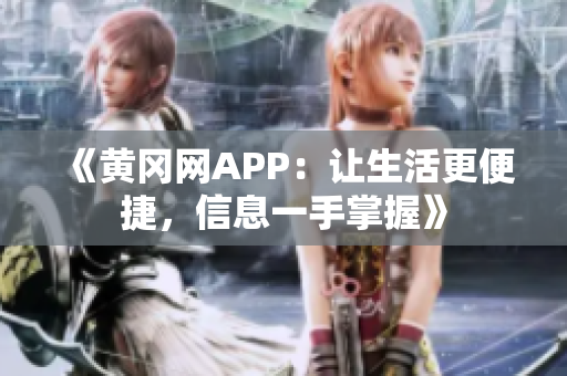 《黃岡網(wǎng)APP：讓生活更便捷，信息一手掌握》