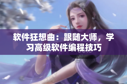 軟件狂想曲：跟隨大師，學(xué)習(xí)高級(jí)軟件編程技巧