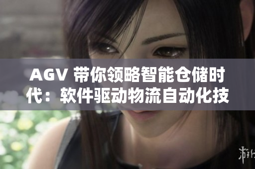 AGV 帶你領(lǐng)略智能倉儲時代：軟件驅(qū)動物流自動化技術(shù)的革新方向