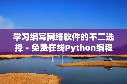 學(xué)習(xí)編寫網(wǎng)絡(luò)軟件的不二選擇 - 免費在線Python編程課程！