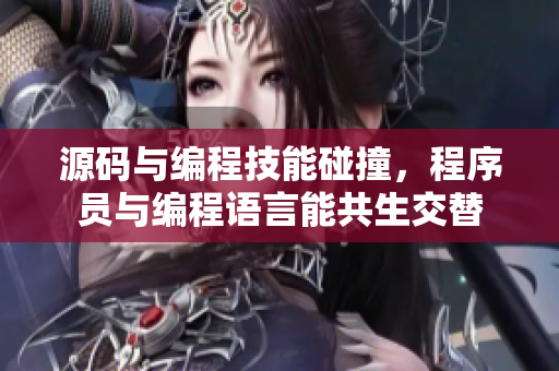 源碼與編程技能碰撞，程序員與編程語言能共生交替