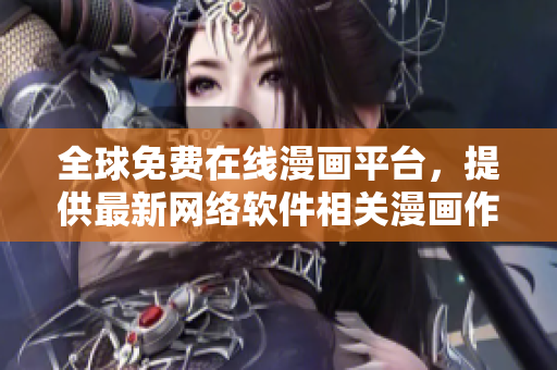 全球免費在線漫畫平臺，提供最新網絡軟件相關漫畫作品
