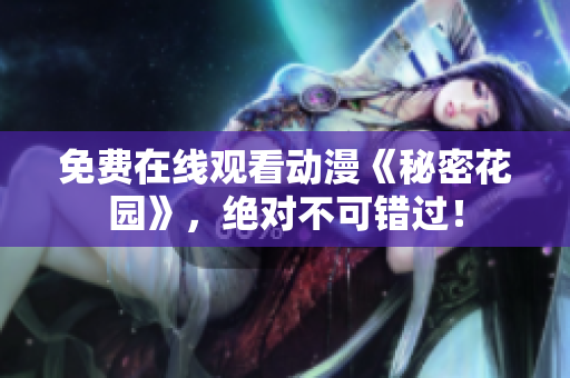 免費在線觀看動漫《秘密花園》，絕對不可錯過！