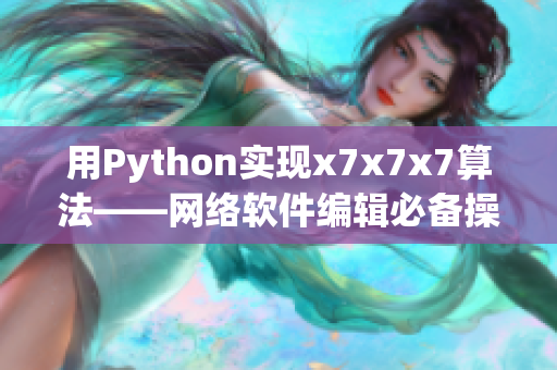 用Python實現(xiàn)x7x7x7算法——網(wǎng)絡(luò)軟件編輯必備操作