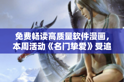 免費(fèi)暢讀高質(zhì)量軟件漫畫，本周活動(dòng)《名門摯愛》受追捧！