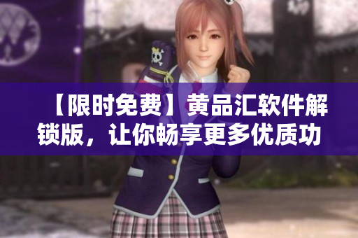 【限時(shí)免費(fèi)】黃品匯軟件解鎖版，讓你暢享更多優(yōu)質(zhì)功能