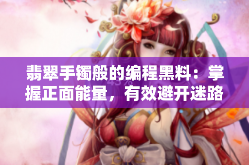 翡翠手鐲般的編程黑料：掌握正面能量，有效避開迷路