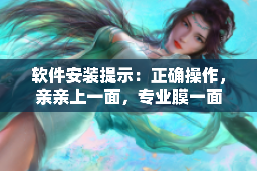 軟件安裝提示：正確操作，親親上一面，專業(yè)膜一面