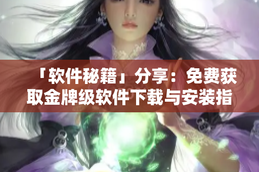 「軟件秘籍」分享：免費(fèi)獲取金牌級(jí)軟件下載與安裝指南