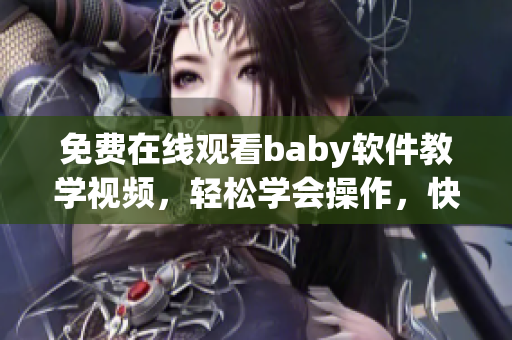 免費在線觀看baby軟件教學視頻，輕松學會操作，快速上手！