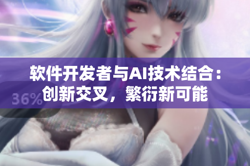 軟件開發(fā)者與AI技術(shù)結(jié)合：創(chuàng)新交叉，繁衍新可能