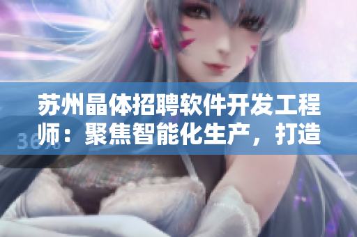 蘇州晶體招聘軟件開發(fā)工程師：聚焦智能化生產(chǎn)，打造高質(zhì)量產(chǎn)品
