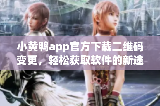 小黃鴨app官方下載二維碼變更，輕松獲取軟件的新途徑