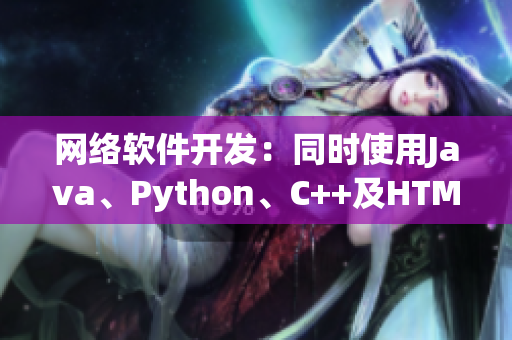 網(wǎng)絡(luò)軟件開發(fā)：同時(shí)使用Java、Python、C++及HTML是否可行？
