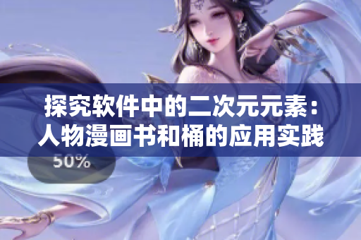 探究軟件中的二次元元素：人物漫畫書和桶的應(yīng)用實踐