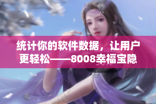 統(tǒng)計(jì)你的軟件數(shù)據(jù)，讓用戶更輕松——8008幸福寶隱藏功能詳解