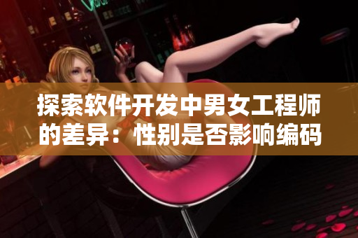 探索軟件開發(fā)中男女工程師的差異：性別是否影響編碼效率？