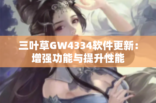 三葉草GW4334軟件更新：增強功能與提升性能