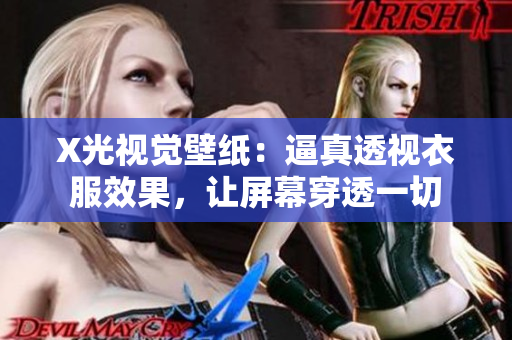 X光視覺壁紙：逼真透視衣服效果，讓屏幕穿透一切