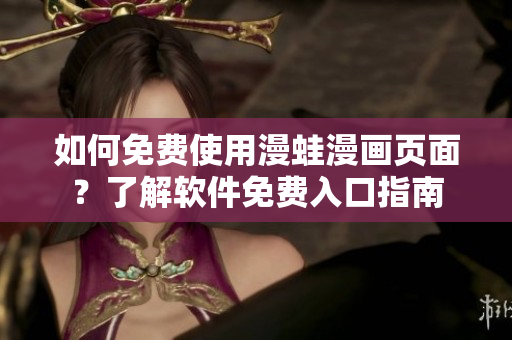 如何免費(fèi)使用漫蛙漫畫(huà)頁(yè)面？了解軟件免費(fèi)入口指南