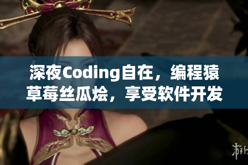 深夜Coding自在，編程猿草莓絲瓜燴，享受軟件開發(fā)快樂時光