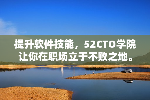 提升軟件技能，52CTO學(xué)院讓你在職場立于不敗之地。