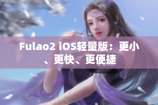 Fulao2 iOS輕量版：更小、更快、更便捷