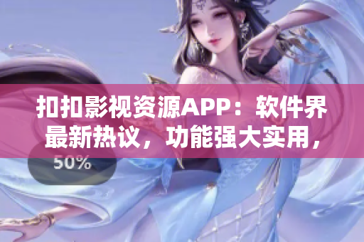 扣扣影視資源APP：軟件界最新熱議，功能強(qiáng)大實(shí)用，值得下載!