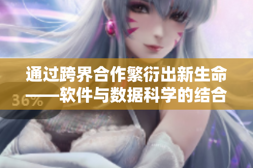 通過(guò)跨界合作繁衍出新生命——軟件與數(shù)據(jù)科學(xué)的結(jié)合