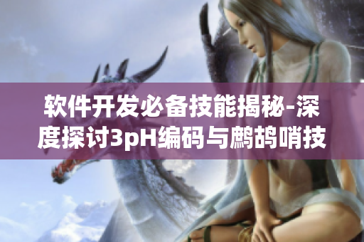 軟件開發(fā)必備技能揭秘-深度探討3pH編碼與鷓鴣哨技術