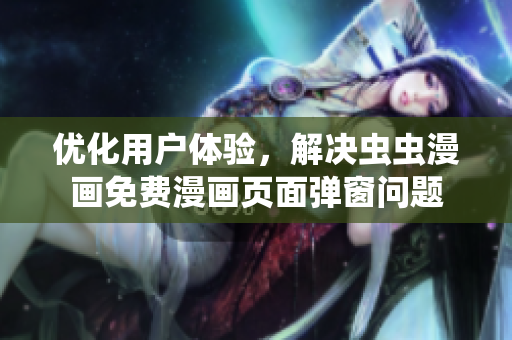 優(yōu)化用戶體驗，解決蟲蟲漫畫免費漫畫頁面彈窗問題