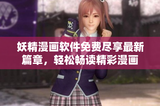 妖精漫畫軟件免費(fèi)盡享最新篇章，輕松暢讀精彩漫畫