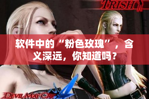 軟件中的“粉色玫瑰”，含義深遠(yuǎn)，你知道嗎？