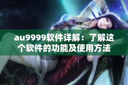 au9999軟件詳解：了解這個軟件的功能及使用方法