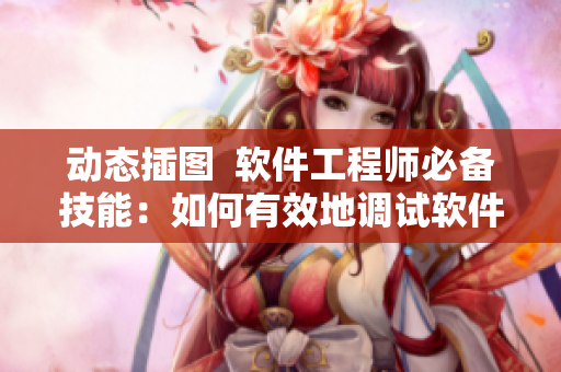動(dòng)態(tài)插圖  軟件工程師必備技能：如何有效地調(diào)試軟件？