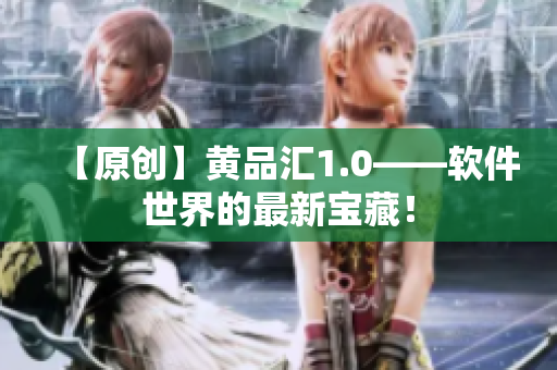 【原創(chuàng)】黃品匯1.0——軟件世界的最新寶藏！