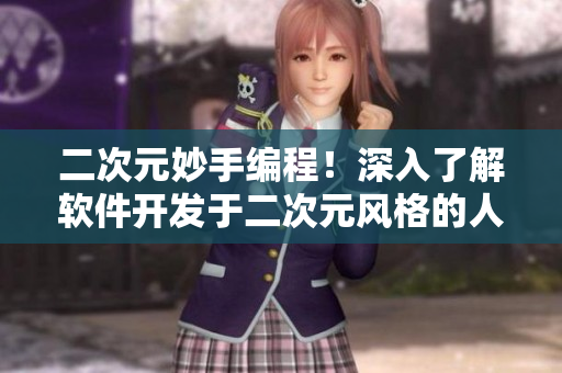 二次元妙手編程！深入了解軟件開(kāi)發(fā)于二次元風(fēng)格的人物漫畫(huà)書(shū)