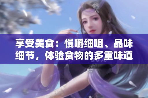 享受美食：慢嚼細(xì)咀、品味細(xì)節(jié)，體驗(yàn)食物的多重味道