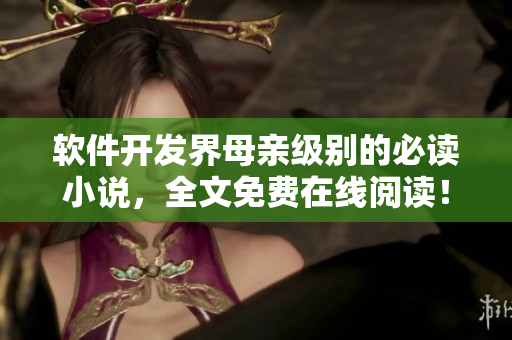 軟件開發(fā)界母親級別的必讀小說，全文免費在線閱讀！