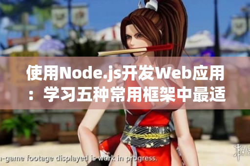使用Node.js開發(fā)Web應(yīng)用：學(xué)習(xí)五種常用框架中最適合你的選擇