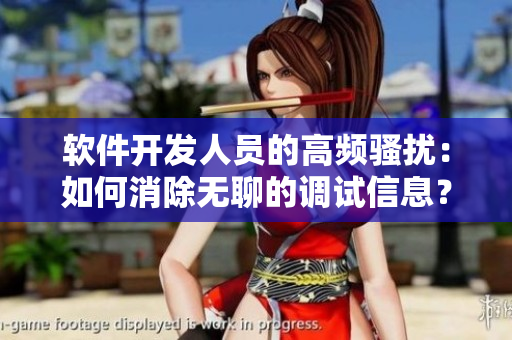 軟件開(kāi)發(fā)人員的高頻騷擾：如何消除無(wú)聊的調(diào)試信息？