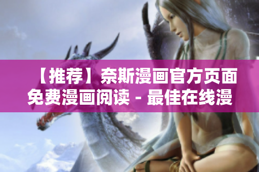 【推薦】奈斯漫畫官方頁面免費漫畫閱讀 - 最佳在線漫畫閱讀軟件